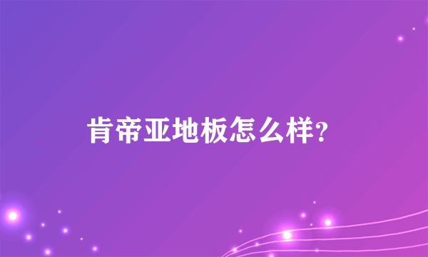 肯帝亚地板怎么样？