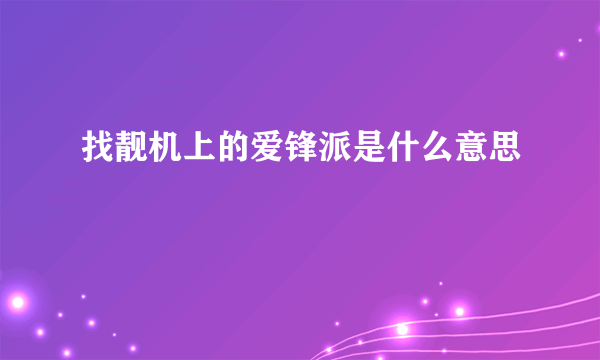 找靓机上的爱锋派是什么意思