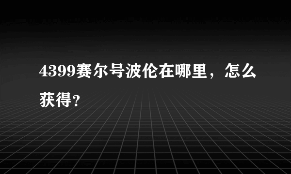 4399赛尔号波伦在哪里，怎么获得？