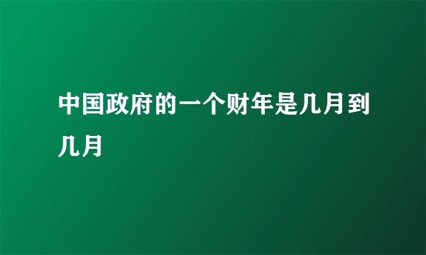 中国政府的一个财年是几月到几月