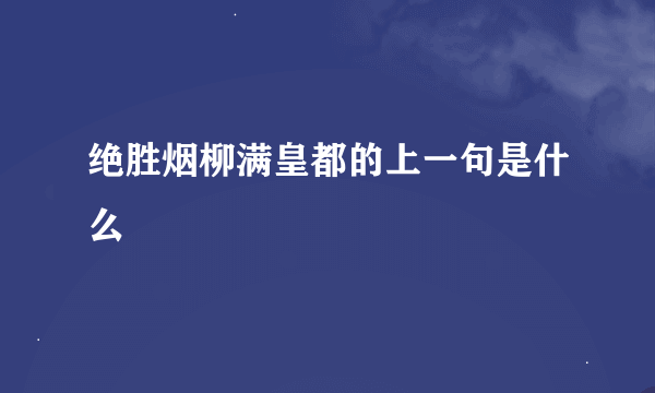 绝胜烟柳满皇都的上一句是什么