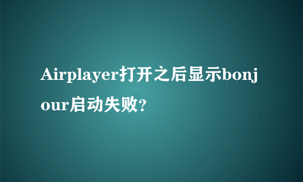 Airplayer打开之后显示bonjour启动失败？