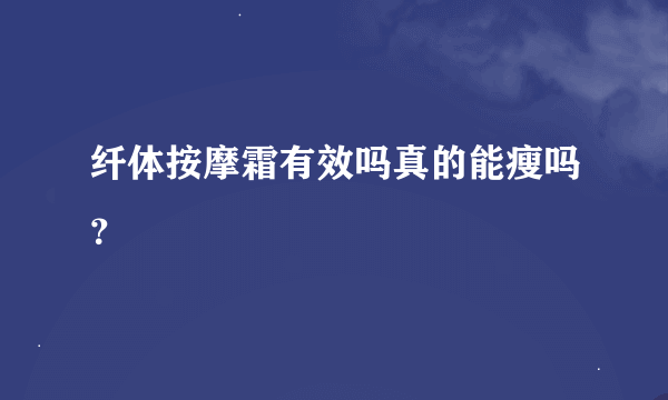 纤体按摩霜有效吗真的能瘦吗？