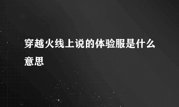 穿越火线上说的体验服是什么意思