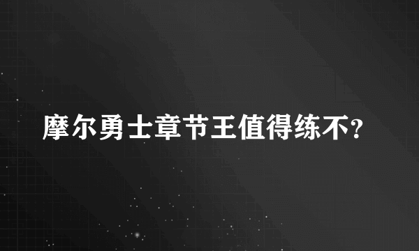 摩尔勇士章节王值得练不？