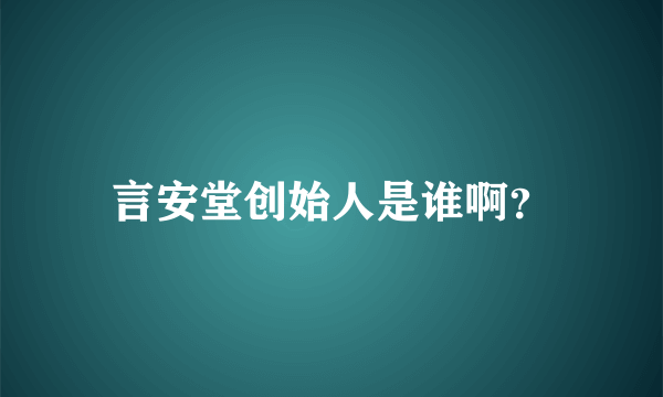 言安堂创始人是谁啊？