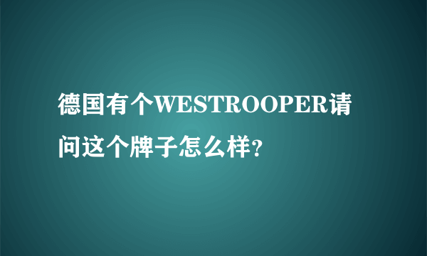 德国有个WESTROOPER请问这个牌子怎么样？