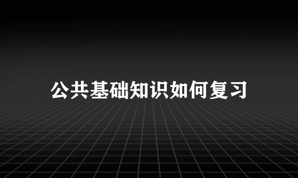 公共基础知识如何复习