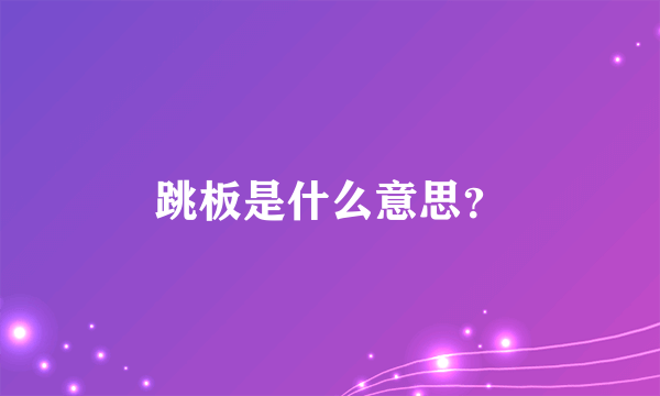 跳板是什么意思？