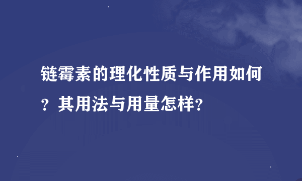 链霉素的理化性质与作用如何？其用法与用量怎样？