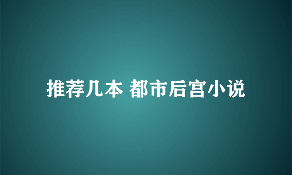 推荐几本 都市后宫小说