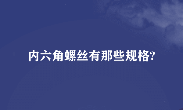 内六角螺丝有那些规格?