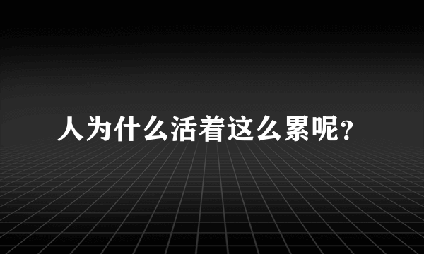 人为什么活着这么累呢？