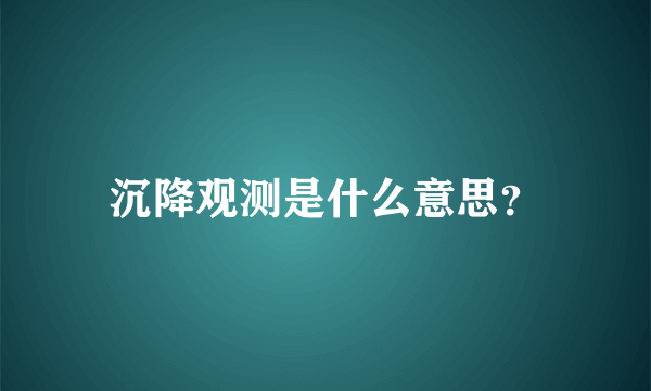 沉降观测是什么意思？