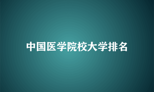 中国医学院校大学排名