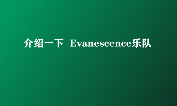 介绍一下  Evanescence乐队