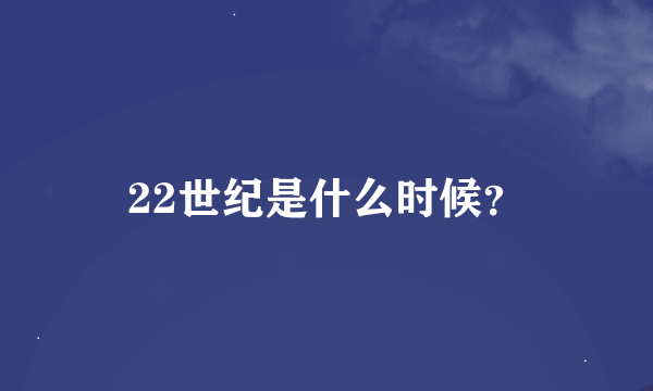 22世纪是什么时候？