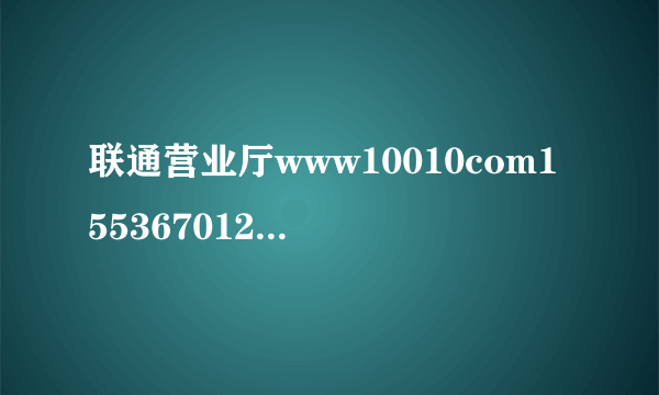 联通营业厅www10010com15536701263话费查询我交了60话费1个多小时短信没有话