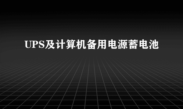 UPS及计算机备用电源蓄电池