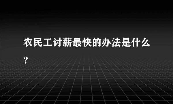 农民工讨薪最快的办法是什么？