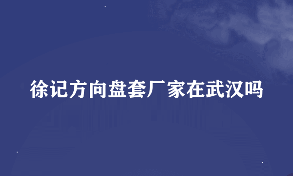 徐记方向盘套厂家在武汉吗