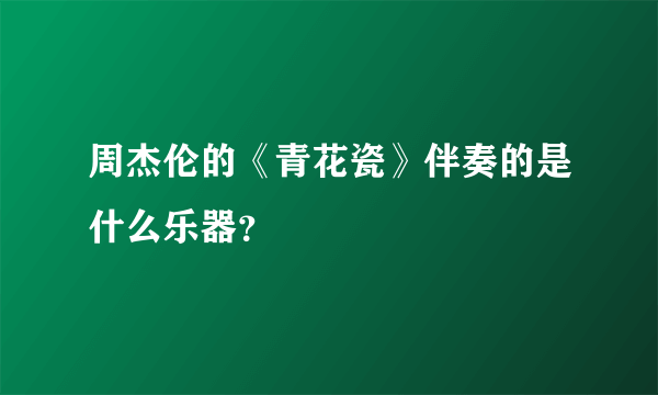 周杰伦的《青花瓷》伴奏的是什么乐器？