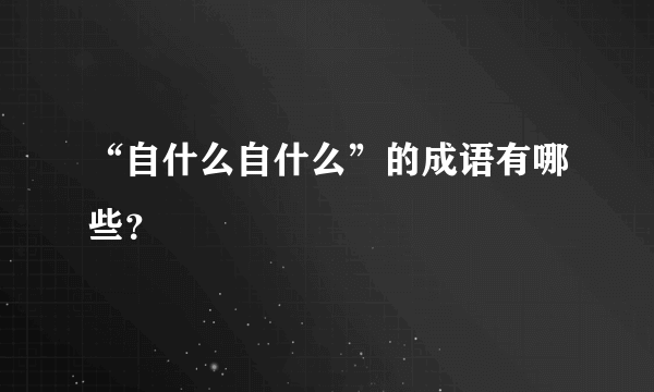 “自什么自什么”的成语有哪些？