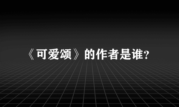 《可爱颂》的作者是谁？