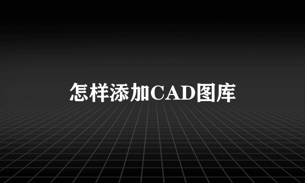 怎样添加CAD图库