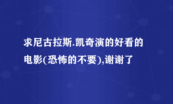 求尼古拉斯.凯奇演的好看的电影(恐怖的不要),谢谢了