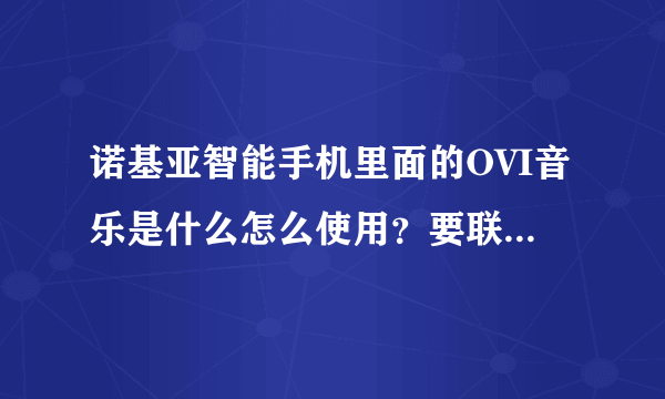 诺基亚智能手机里面的OVI音乐是什么怎么使用？要联网收费吗？