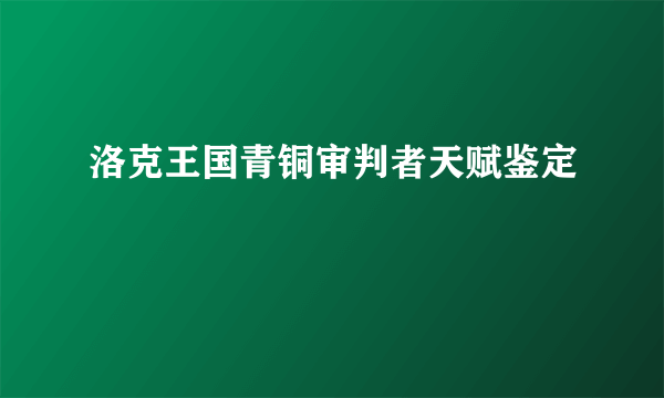 洛克王国青铜审判者天赋鉴定