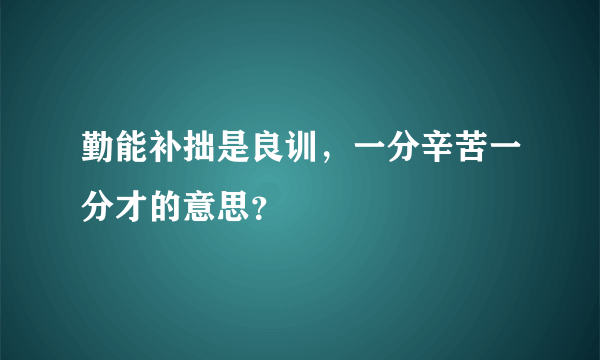 勤能补拙是良训，一分辛苦一分才的意思？