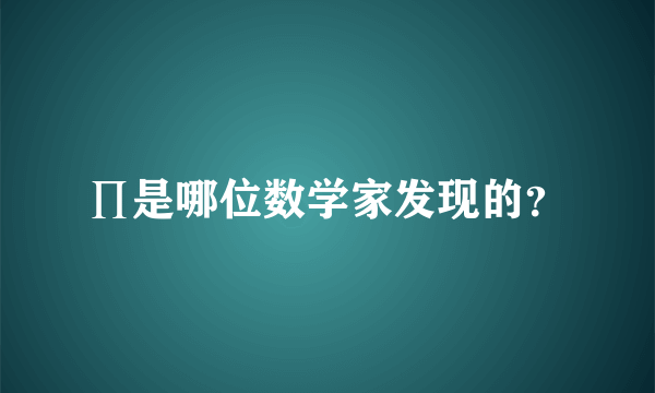 ∏是哪位数学家发现的？