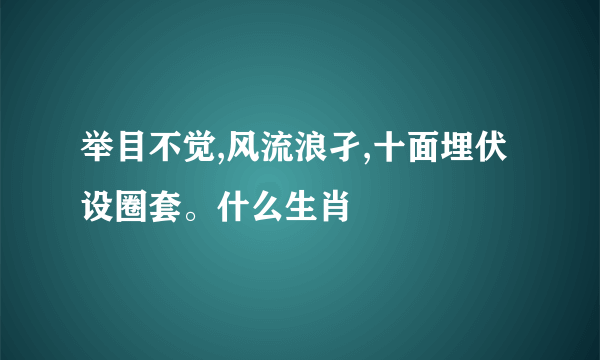 举目不觉,风流浪孑,十面埋伏设圈套。什么生肖