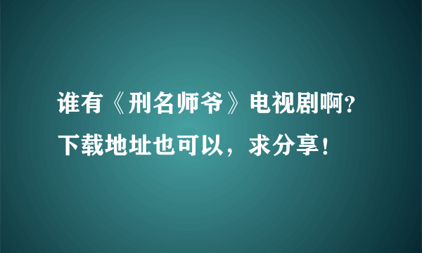 谁有《刑名师爷》电视剧啊？下载地址也可以，求分享！