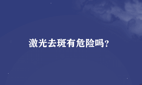 激光去斑有危险吗？