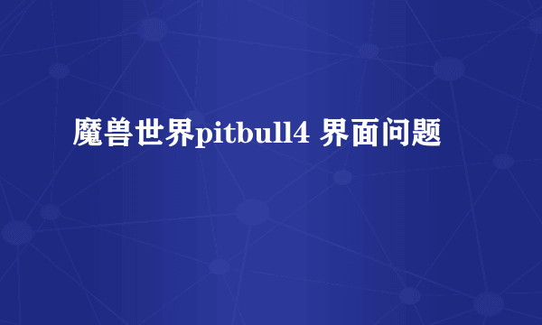 魔兽世界pitbull4 界面问题