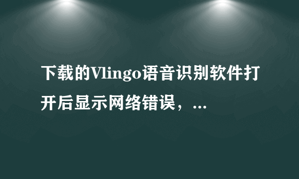 下载的Vlingo语音识别软件打开后显示网络错误，怎么回事？要怎样连接网络？