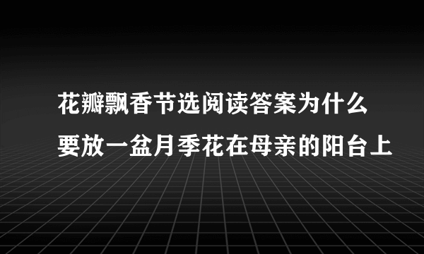 花瓣飘香节选阅读答案为什么要放一盆月季花在母亲的阳台上