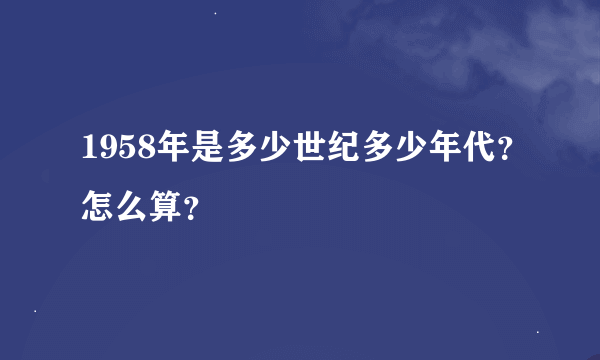 1958年是多少世纪多少年代？怎么算？