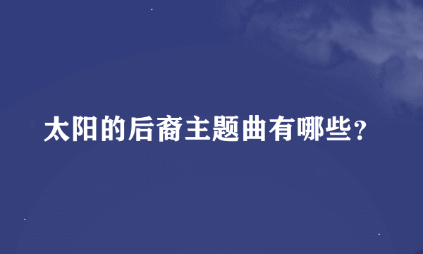 太阳的后裔主题曲有哪些？