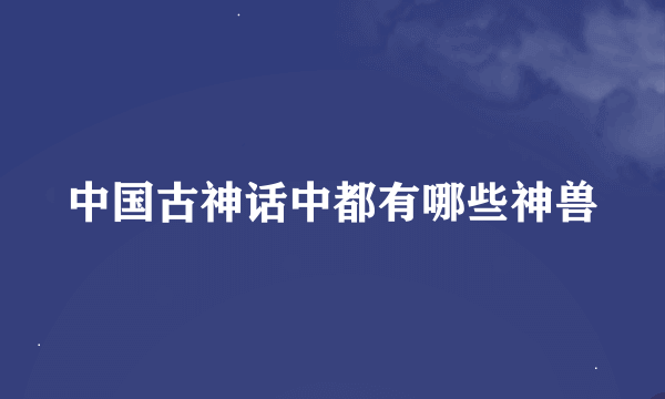 中国古神话中都有哪些神兽