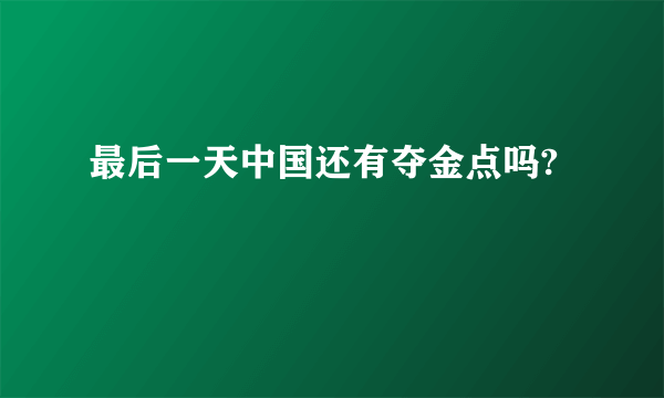 最后一天中国还有夺金点吗?