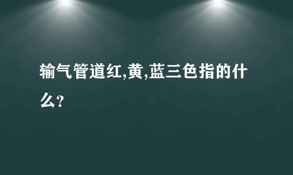 输气管道红,黄,蓝三色指的什么？