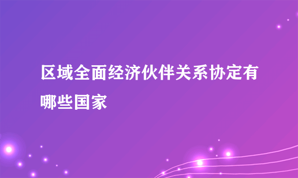 区域全面经济伙伴关系协定有哪些国家