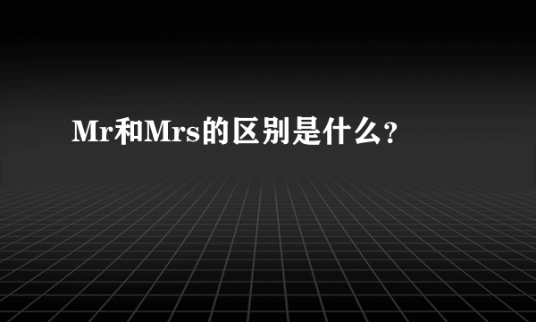 Mr和Mrs的区别是什么？