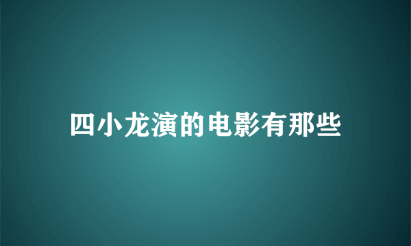 四小龙演的电影有那些