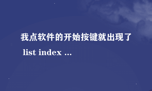 我点软件的开始按键就出现了 list index out of bounds（0） 是什么意思