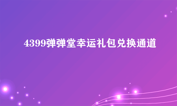 4399弹弹堂幸运礼包兑换通道